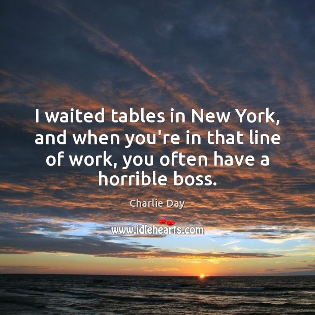 I waited tables in New York, and when you’re in that line Charlie Day Picture Quote