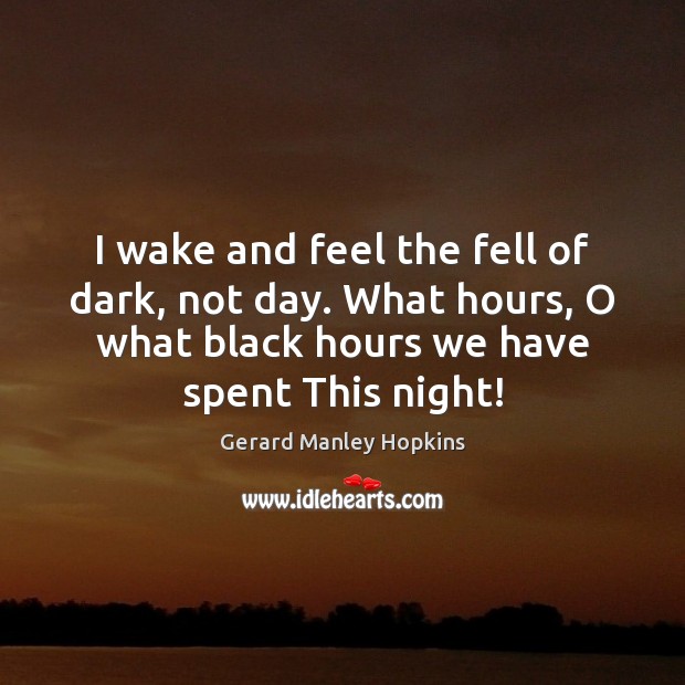 I wake and feel the fell of dark, not day. What hours, Gerard Manley Hopkins Picture Quote