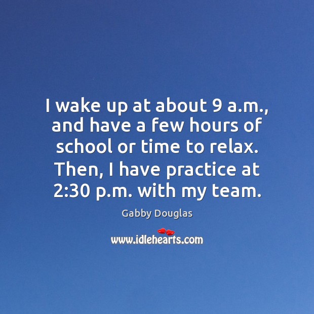 I wake up at about 9 a.m., and have a few hours Team Quotes Image