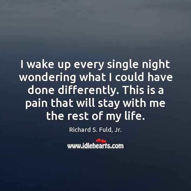I wake up every single night wondering what I could have done Richard S. Fuld, Jr. Picture Quote