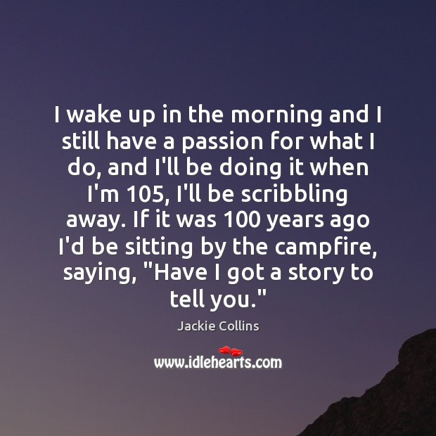 I wake up in the morning and I still have a passion Passion Quotes Image