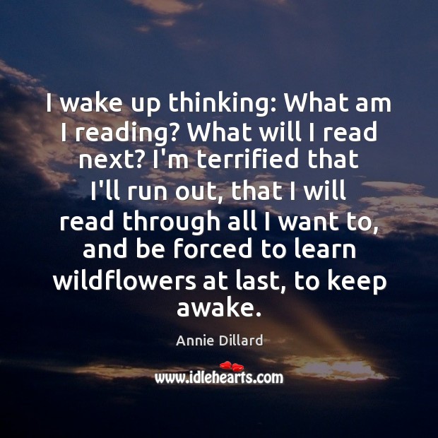 I wake up thinking: What am I reading? What will I read Annie Dillard Picture Quote