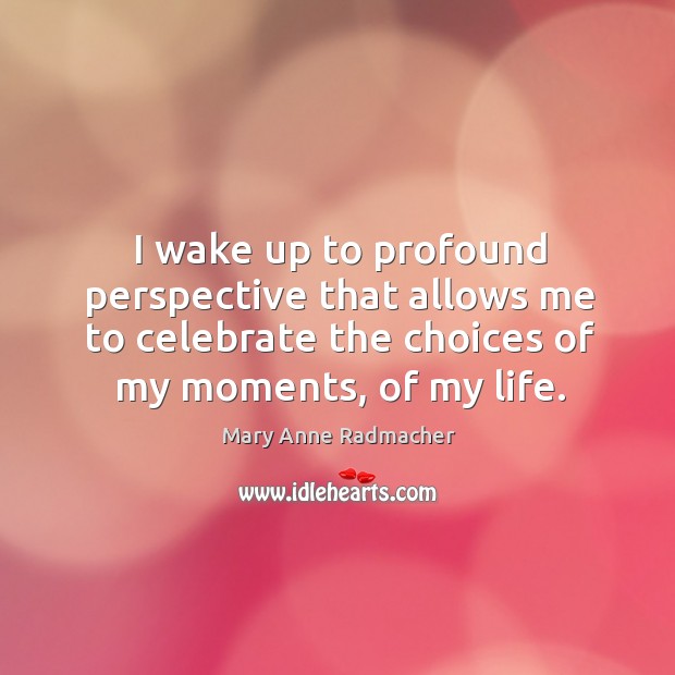 I wake up to profound perspective that allows me to celebrate the Celebrate Quotes Image