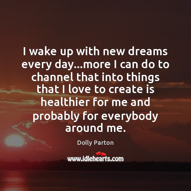 I wake up with new dreams every day…more I can do Dolly Parton Picture Quote