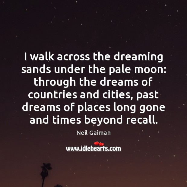 I walk across the dreaming sands under the pale moon: through the Neil Gaiman Picture Quote