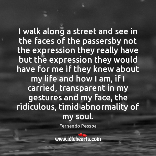 I walk along a street and see in the faces of the Fernando Pessoa Picture Quote