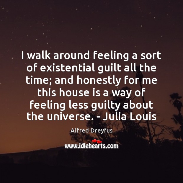 I walk around feeling a sort of existential guilt all the time; Image