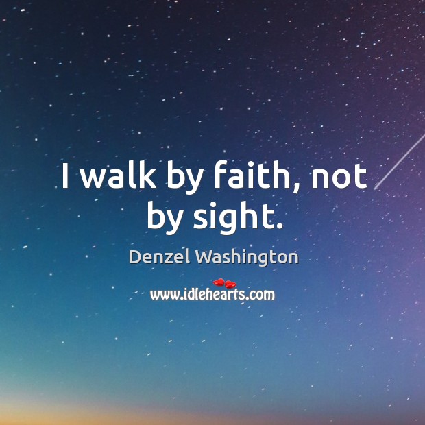 I walk by faith, not by sight. Denzel Washington Picture Quote