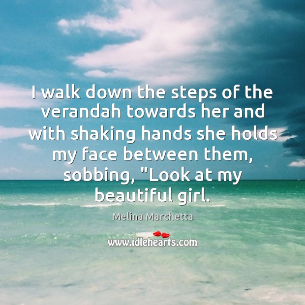 I walk down the steps of the verandah towards her and with Melina Marchetta Picture Quote