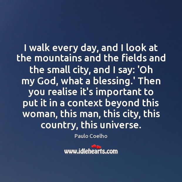 I walk every day, and I look at the mountains and the Image