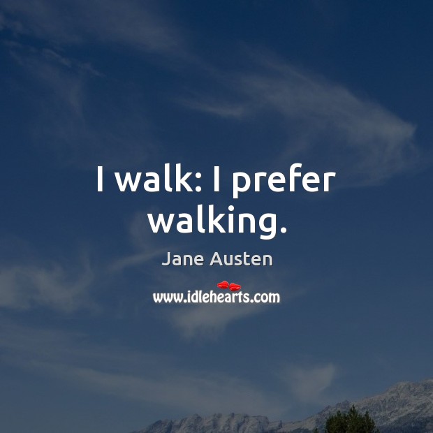 I walk: I prefer walking. Image