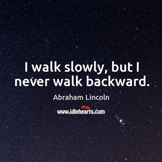 I walk slowly, but I never walk backward. Image