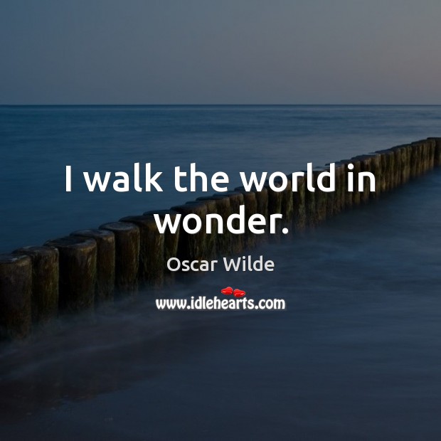 I walk the world in wonder. Oscar Wilde Picture Quote