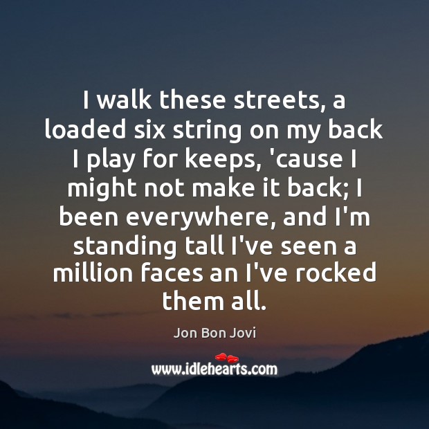 I walk these streets, a loaded six string on my back I Jon Bon Jovi Picture Quote