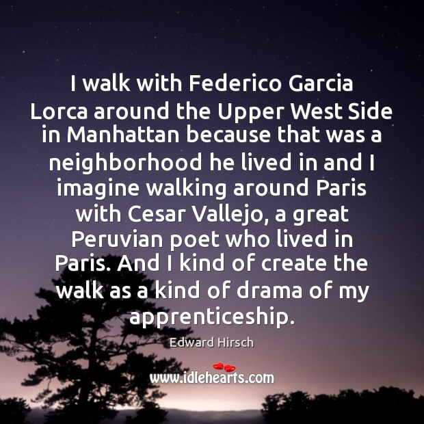 I walk with Federico Garcia Lorca around the Upper West Side in Edward Hirsch Picture Quote