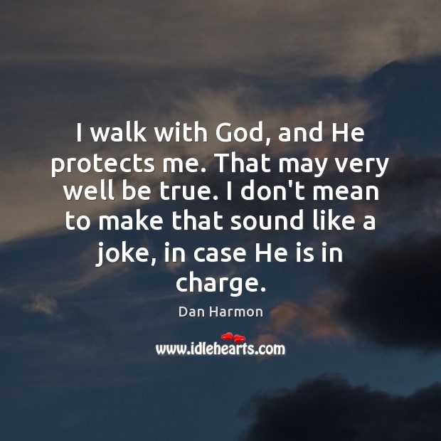I walk with God, and He protects me. That may very well Dan Harmon Picture Quote