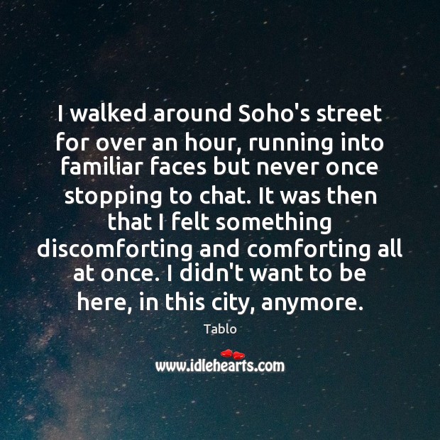 I walked around Soho’s street for over an hour, running into familiar Tablo Picture Quote