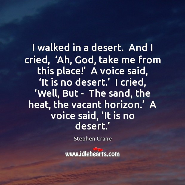I walked in a desert.  And I cried,  ‘Ah, God, take me Stephen Crane Picture Quote