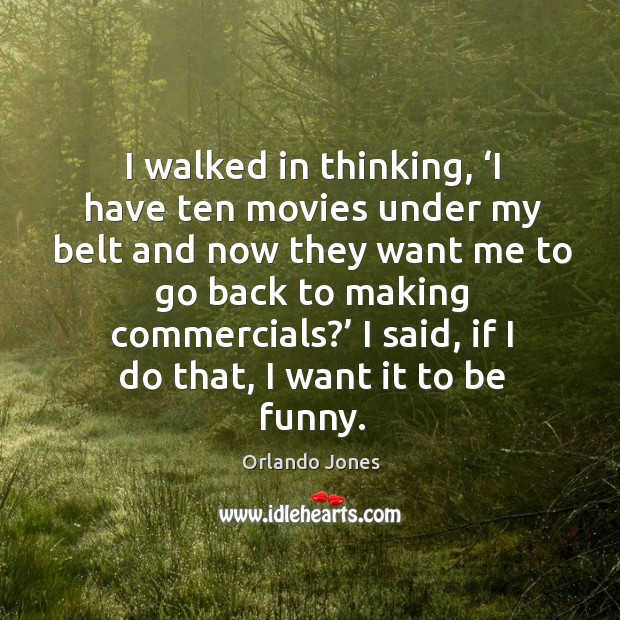I walked in thinking, ‘i have ten movies under my belt and now they want me to go back Orlando Jones Picture Quote