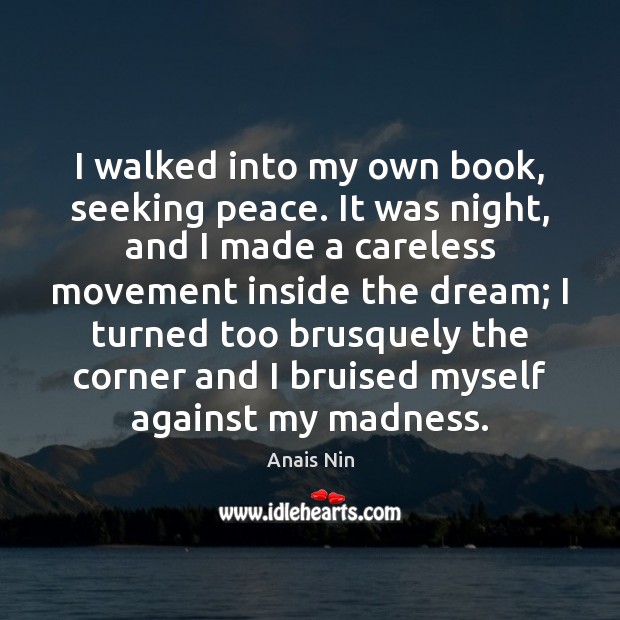 I walked into my own book, seeking peace. It was night, and Anais Nin Picture Quote