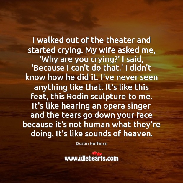 I walked out of the theater and started crying. My wife asked Dustin Hoffman Picture Quote