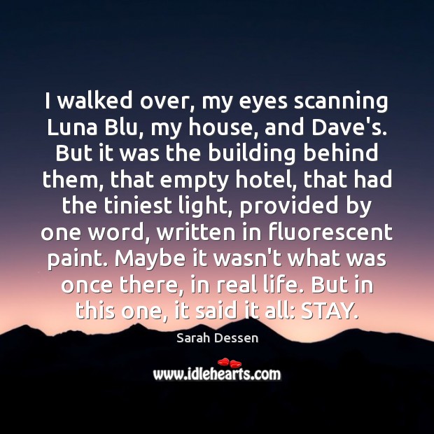 I walked over, my eyes scanning Luna Blu, my house, and Dave’s. Sarah Dessen Picture Quote