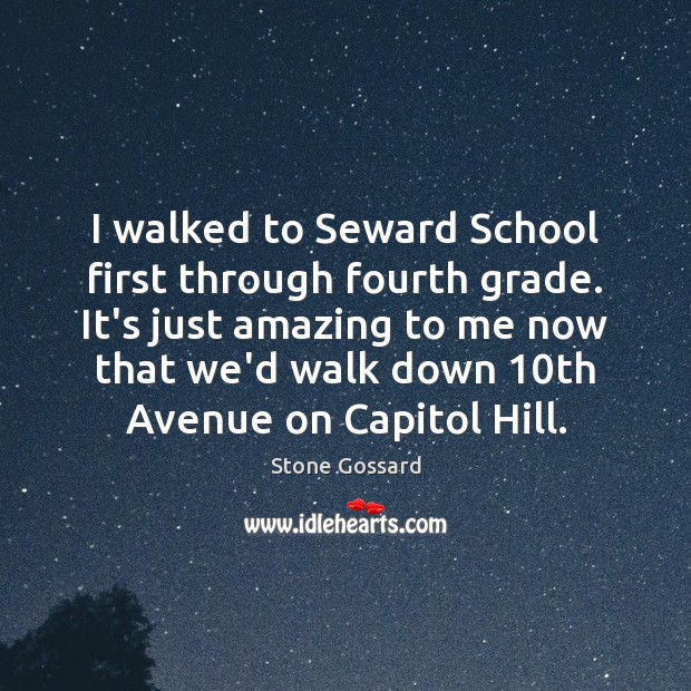 I walked to Seward School first through fourth grade. It’s just amazing Stone Gossard Picture Quote