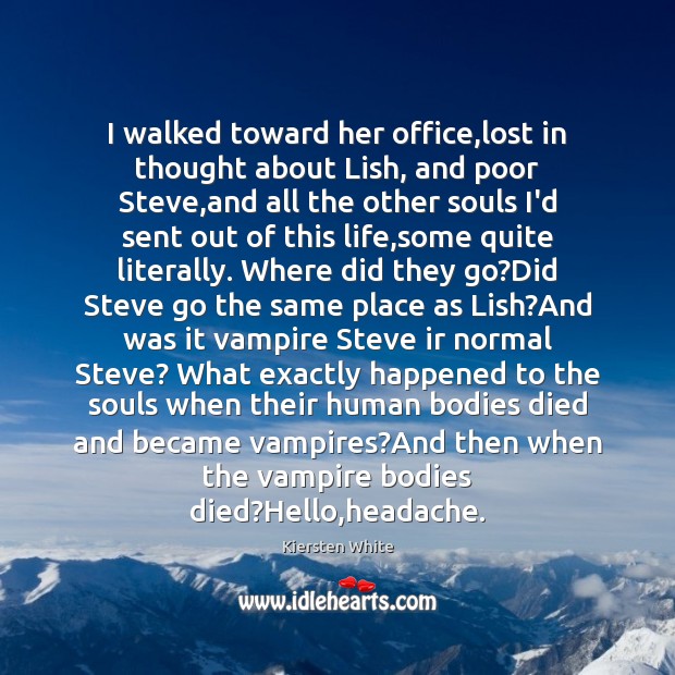 I walked toward her office,lost in thought about Lish, and poor Kiersten White Picture Quote