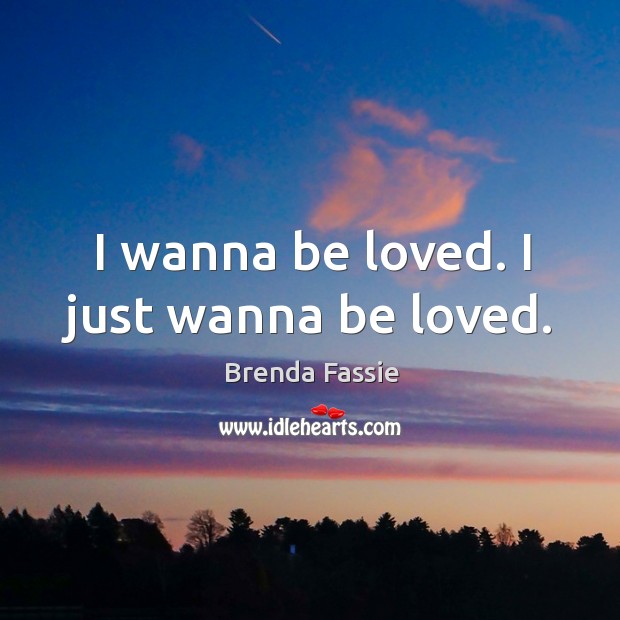 I wanna be loved. I just wanna be loved. Brenda Fassie Picture Quote