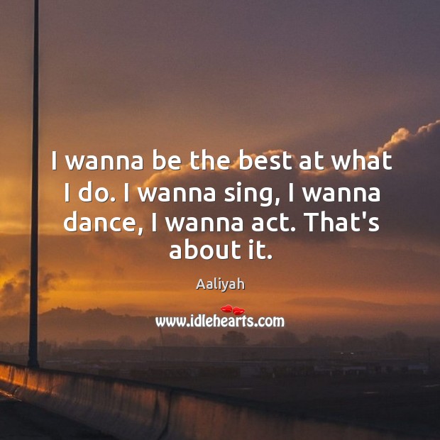 I wanna be the best at what I do. I wanna sing, Aaliyah Picture Quote