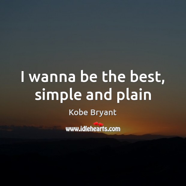 I wanna be the best, simple and plain Kobe Bryant Picture Quote