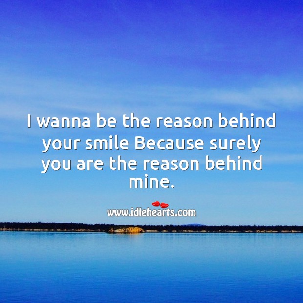 I wanna be the reason behind your smile because surely you are the reason behind mine. Smile Messages Image