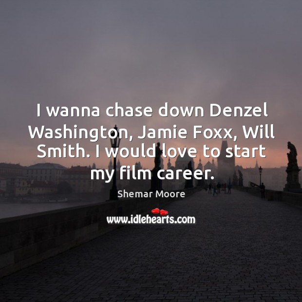 I wanna chase down Denzel Washington, Jamie Foxx, Will Smith. I would Shemar Moore Picture Quote
