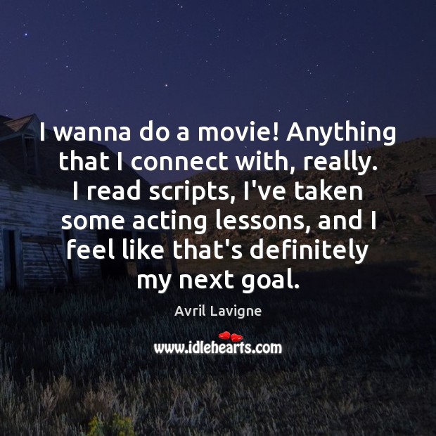 I wanna do a movie! Anything that I connect with, really. I Avril Lavigne Picture Quote