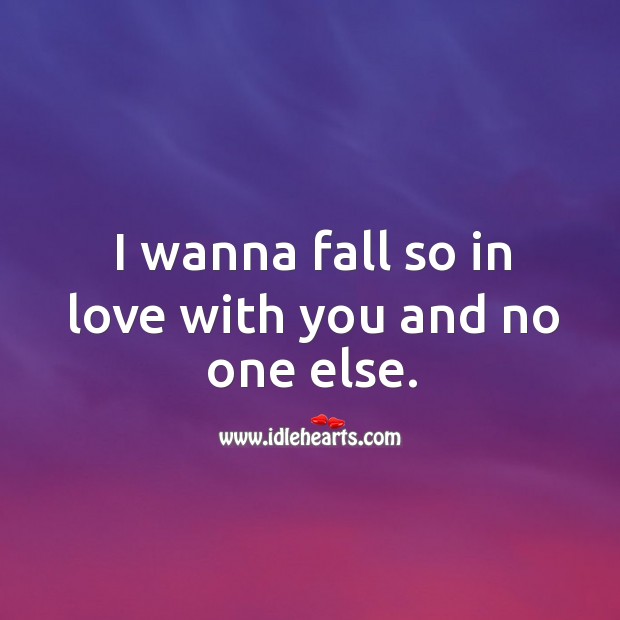 I wanna fall so in love with you and no one else. With You Quotes Image