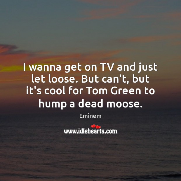 I wanna get on TV and just let loose. But can’t, but Cool Quotes Image