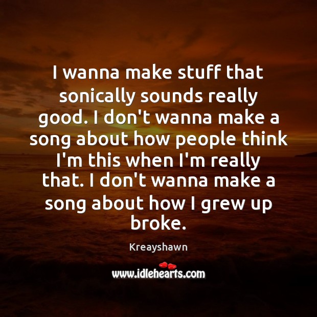 I wanna make stuff that sonically sounds really good. I don’t wanna Kreayshawn Picture Quote