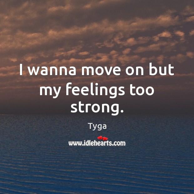 I wanna move on but my feelings too strong. Move On Quotes Image