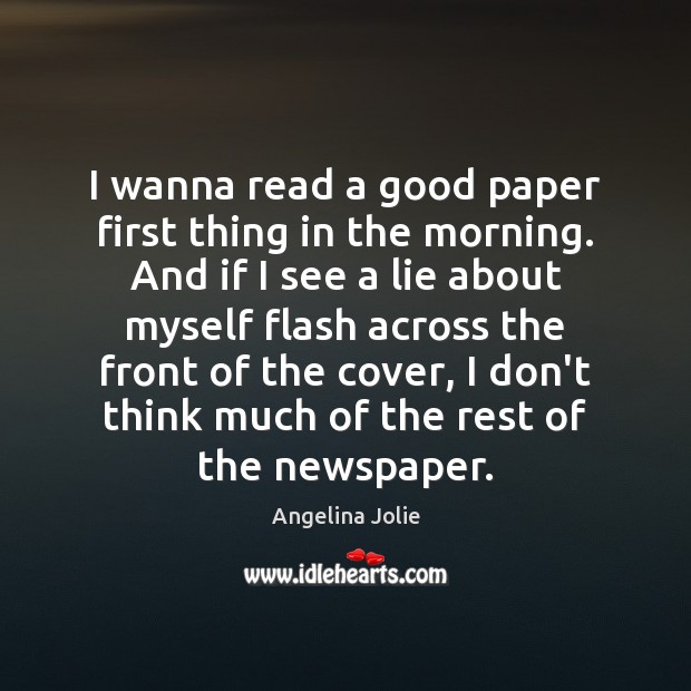 I wanna read a good paper first thing in the morning. And Angelina Jolie Picture Quote