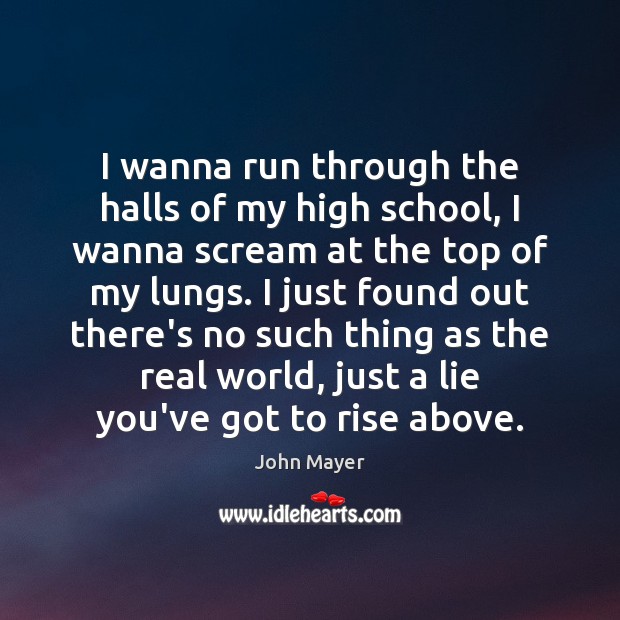 I wanna run through the halls of my high school, I wanna John Mayer Picture Quote
