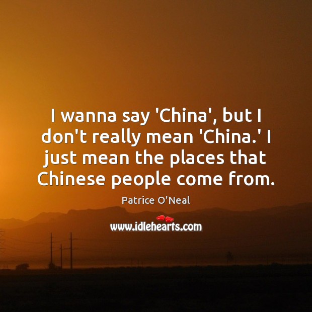 I wanna say ‘China’, but I don’t really mean ‘China.’ I Patrice O’Neal Picture Quote