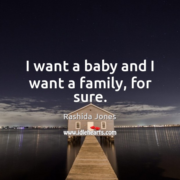 I want a baby and I want a family, for sure. Image
