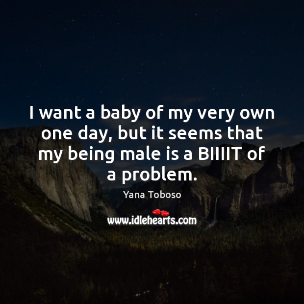 I want a baby of my very own one day, but it Image