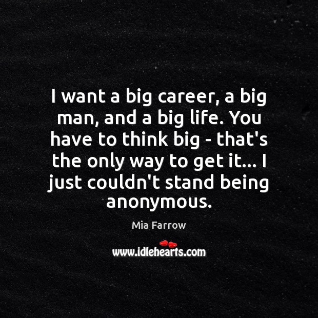 I want a big career, a big man, and a big life. Mia Farrow Picture Quote