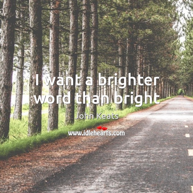 I want a brighter word than bright John Keats Picture Quote