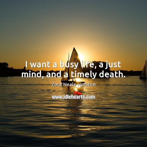 I want a busy life, a just mind, and a timely death. Image