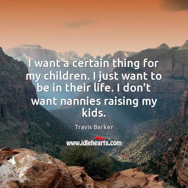 I want a certain thing for my children. I just want to Travis Barker Picture Quote