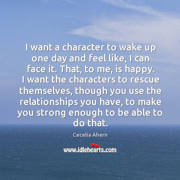 I want a character to wake up one day and feel like, Cecelia Ahern Picture Quote