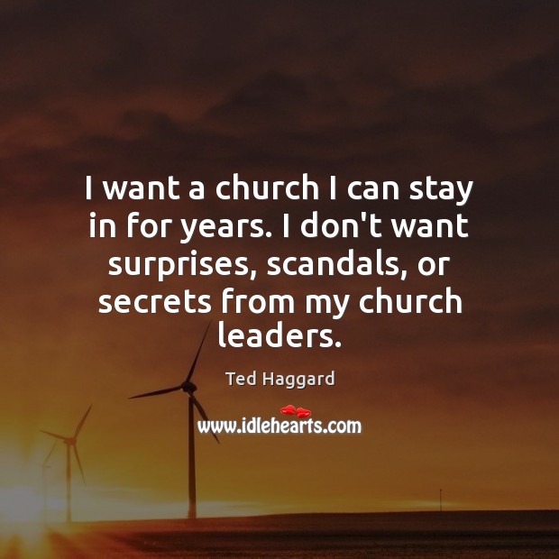 I want a church I can stay in for years. I don’t Ted Haggard Picture Quote