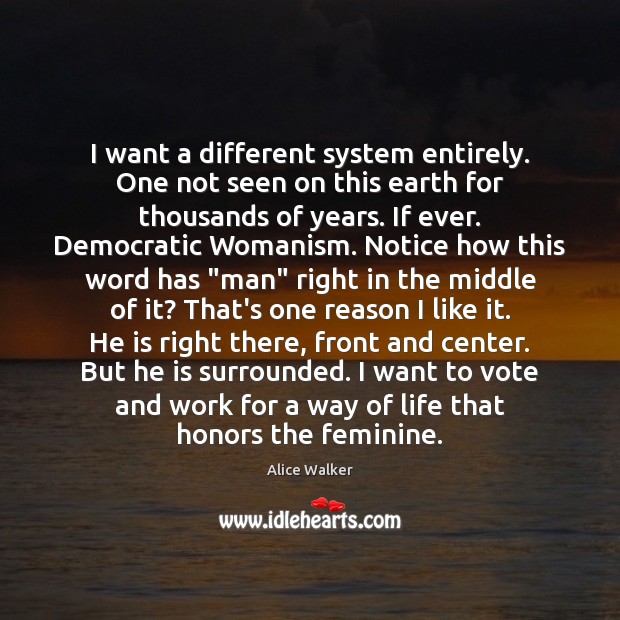 I want a different system entirely. One not seen on this earth Alice Walker Picture Quote